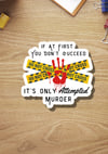 Funny Only Attempted Murder Sticker, If At First You Don't Succeed Sticker, Stocking Stuffer, Gift