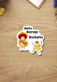 Image 1 of Funny Nacho Average Bitchacho, Pun Sticker,  Snarky Sticker, Stocking Stuffer, Gift