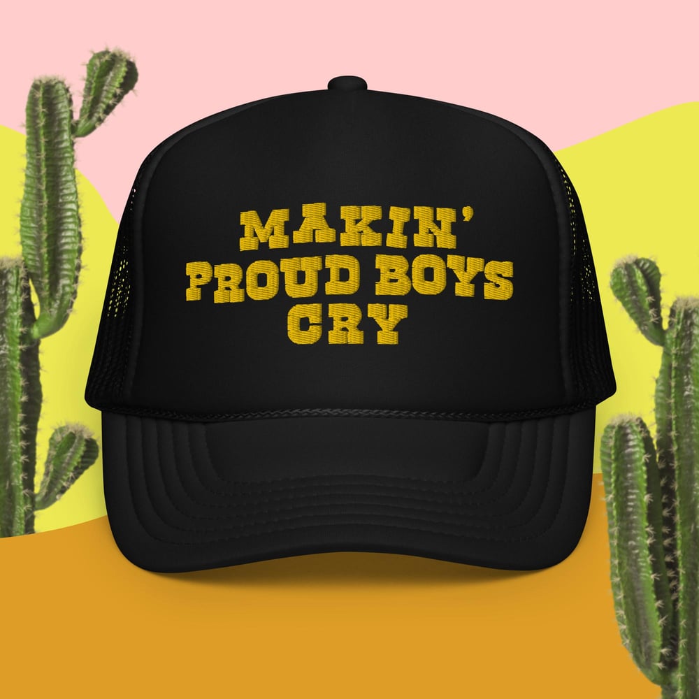 Image of Makin' Proud Boys Cry Foam Trucker Hat