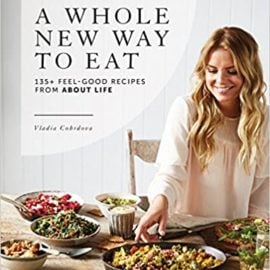 Image of A Whole New Way to Eat: 135+ feel-good recipes from About Life--Vladia Cobrdova
