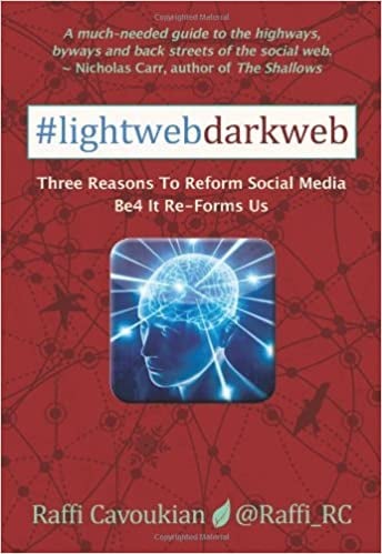 Image of Lightweb Darkweb: Three Reasons To Reform Social Media Before It Re-Forms Us By: Raffi Cavoukian