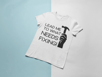 Lead Me To What Needs Fixing T-Shirt