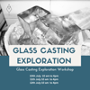 Glass Casting Exploration Workshop July