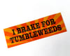 I Brake for Tumbleweeds- weatherproof sticker