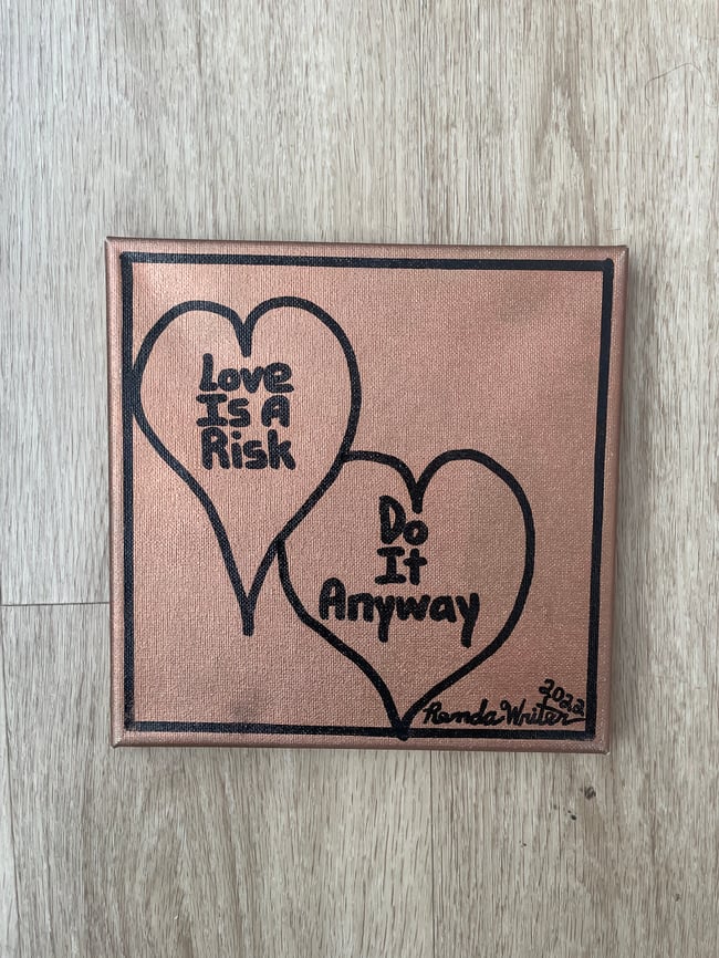 8” x 8”  ❤️ “Love is a risk. Do it anyway.”