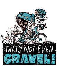 Image 1 of That's not even Gravel! archival print