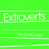 EXTROVERTS-YOU GOTTA LOSE 7"