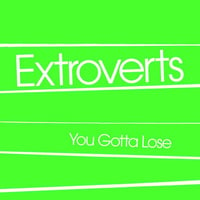 EXTROVERTS-YOU GOTTA LOSE 7"