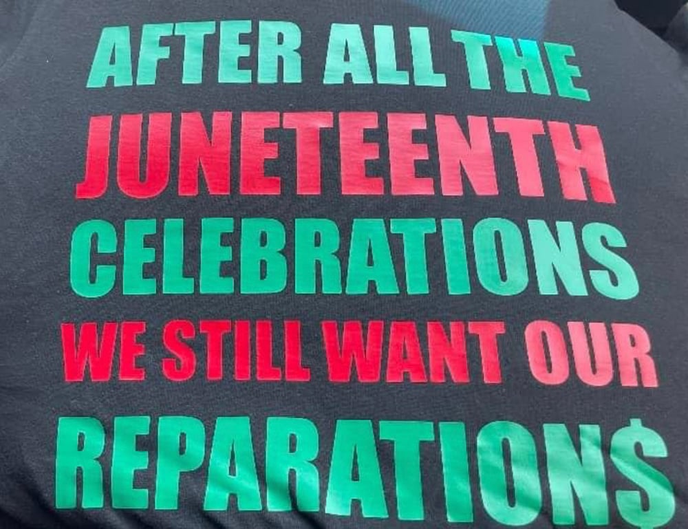 Image of AFTER ALL THE JUNETEENTH CELEBRATIONS WE STILL WANT OUR REPARATIONS 