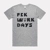 FCK WORK DAYS - T-SHIRT