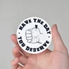 Have The Day You Deserve Vinyl Sticker