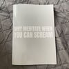 WHY MEDITATE WHEN YOU CAN SCREAM