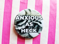 Image 3 of Pin Badge: Anxious As Heck
