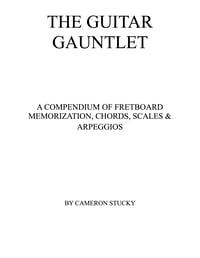 The Guitar Gauntlet: A Compendium of Fretboard Memorization, Chords, Scales, and Arpeggios 