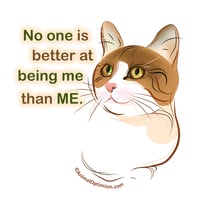 Cat: No one is better at being me than ME.