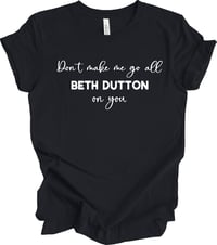 Don't Make Me Go Beth Dutton On you T-Shirt 