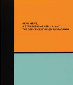 Taryn Simon - Rear Views, a Star-Forming Nebula, and The Office of Foreign Propaganda 
