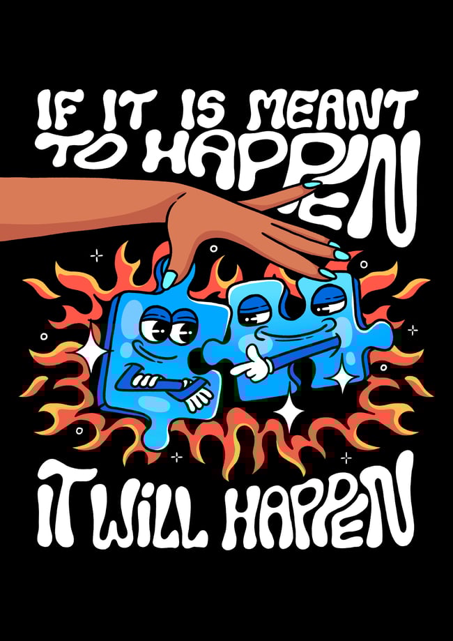 If it is meant to happen - PRINT