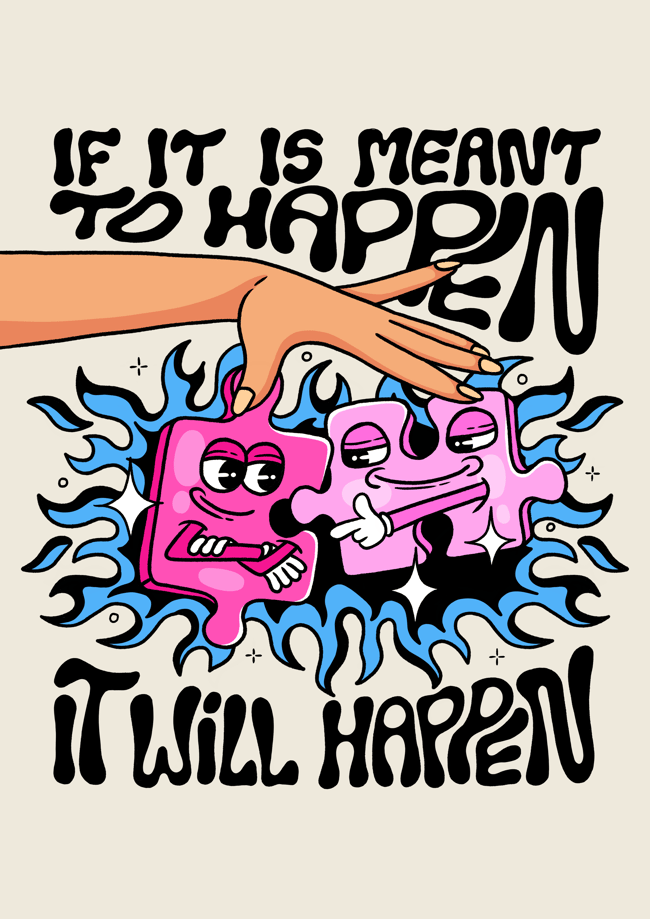 If it is meant to happen - PRINT