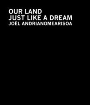 Joël Andrianomearisoa - Our Land Just Like a Dream