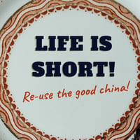 Image 3 of LIFE IS SHORT! Use/Re-use the good china (Ref. 554a)