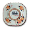 LIFE IS SHORT! Use/Re-use the good china (Ref. 554a)