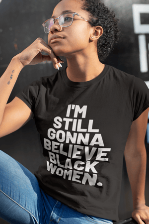 Image of "I'm Still Gonna Believe Black Women" Tee