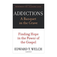 Addictions A Banquet in the Grave By Edward Welch