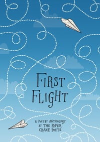 First Flight: A Poetry Anthology by the Paper Crane Poets 
