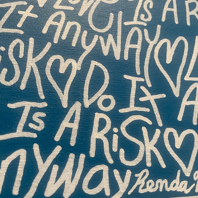 Love is a risk. Do it anyway. π 10β x 8β