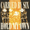 CARRIED BY SIX / HOLD MY OWN split 7"