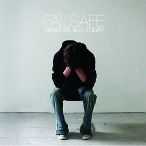 Image of Failsafe - What We Are Today (2005)