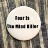 "Fear Is The Mind Killer" Button