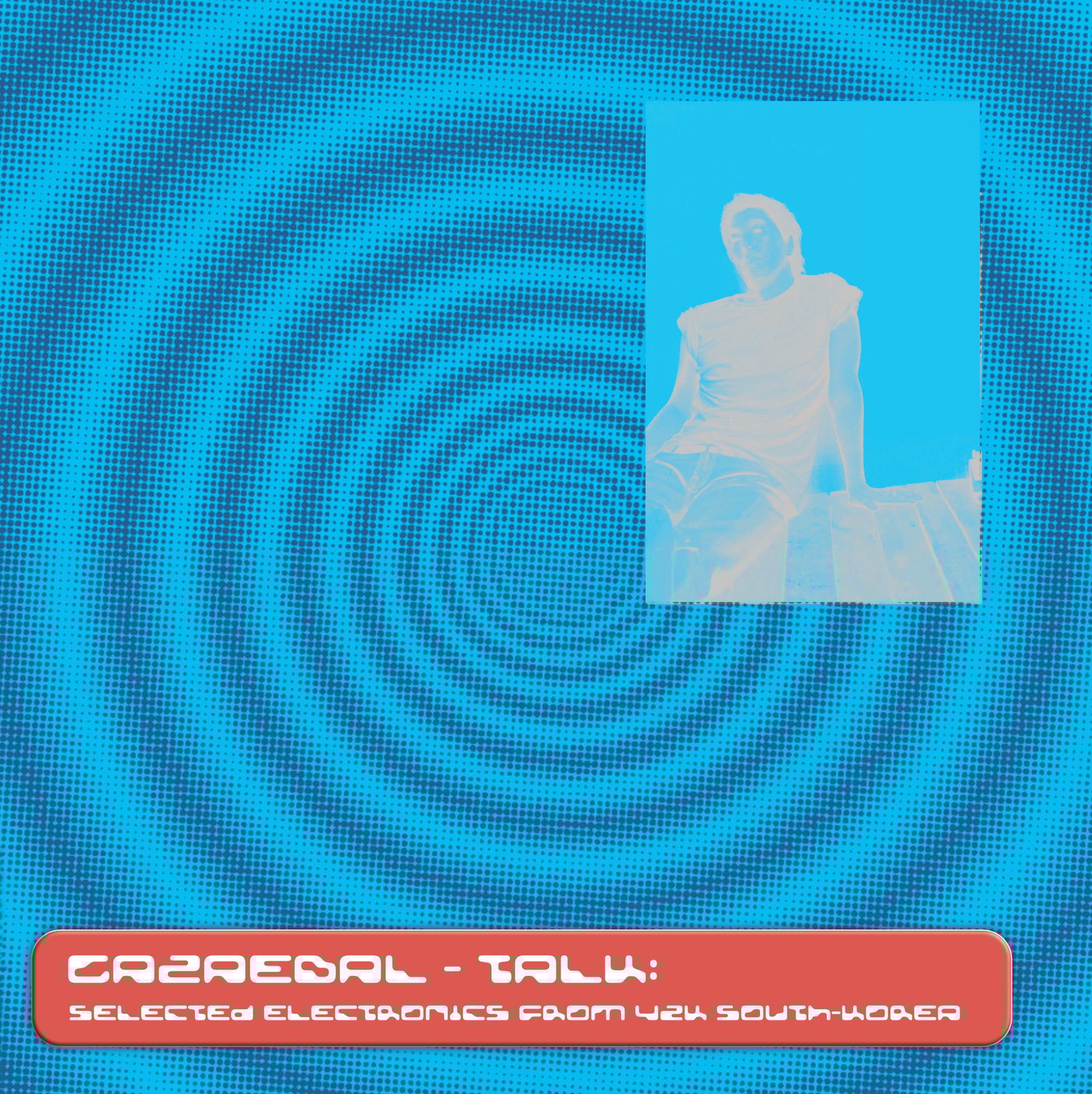 Gazaebal - Talk: Selected Electronics from Y2K South Korea