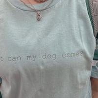 But Can My Dog Come Tee