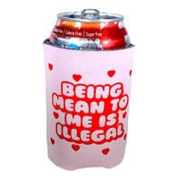 Image 3 of Being Mean To Me Is Illegal Can Koozie