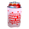 Being Mean To Me Is Illegal Can Koozie