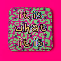 ‘It Is What It Is’ Drinks Coaster