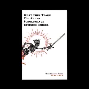 Image of What They Teach You At the Scholomance Business School - Selected Works of Micah Ulrich Vol. 4