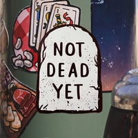 Not Dead Yet Sticker
