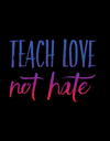 TEACH LOVE NOT HATE - HOODIE