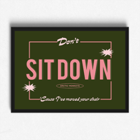 Image 3 of Don't Sit Down Cause I've Moved Your Chair Print