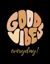 GOOD VIBES EVERYDAY