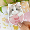 Shut up cat | Vinyl Sticker