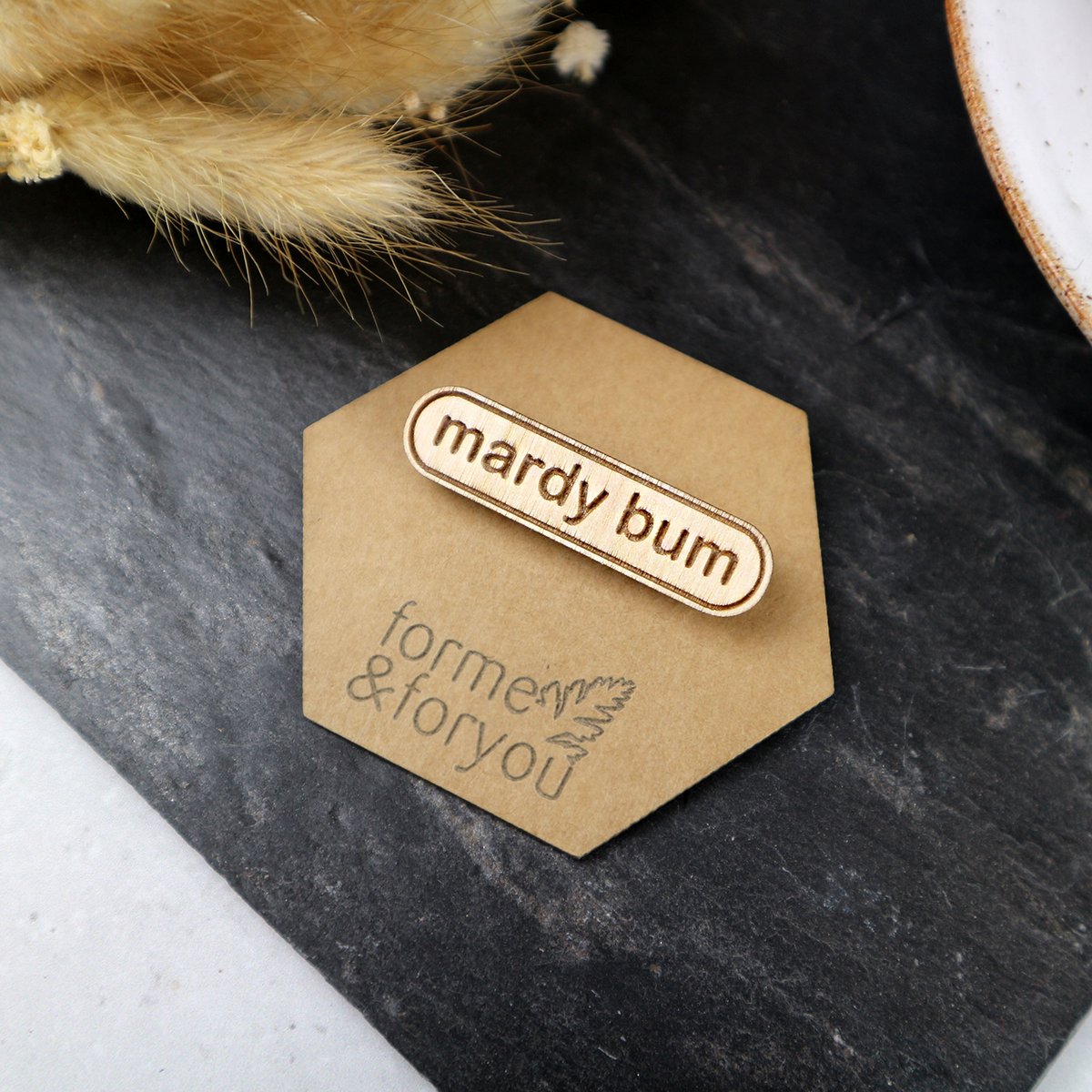 Mardy Bum Badge | For Me and For You