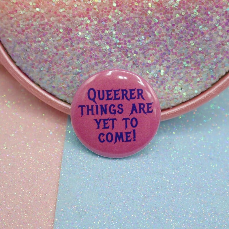 Image of Queerer Things Are Yet To Come Button Badge