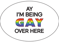 Ay I'm being gay over here Bumper Sticker