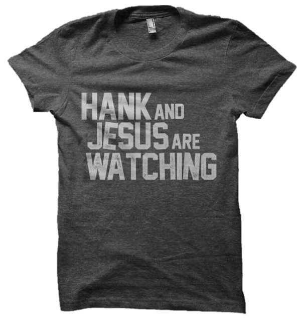 #1 SELLING Hank And Jesus Are Watching T-Shirt