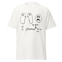 I Paused My Game To Be Here T-Shirt