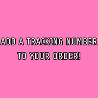 ADD A TRACKING NUMBER TO YOUR ORDER!